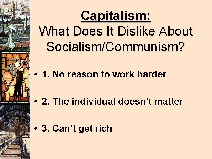 Capitalism: What Does It Dislike About Socialism/Communism? • 1. No reason to work harder Capitalism: What Does It Dislike About Socialism/Communism? • 1. No reason to work harder
