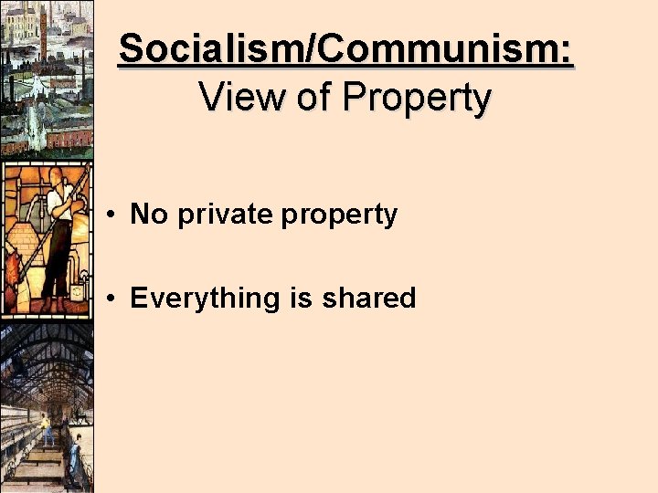 Socialism/Communism: View of Property • No private property • Everything is shared Socialism/Communism: View of Property • No private property • Everything is shared