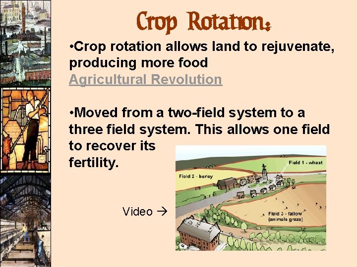 Crop Rotation: • Crop rotation allows land to rejuvenate, producing more food Agricultural Revolution Crop Rotation: • Crop rotation allows land to rejuvenate, producing more food Agricultural Revolution