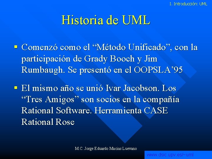 I. Introducción: UML Historia de UML § Comenzó como el “Método Unificado”, con la