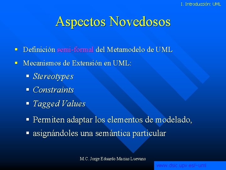 I. Introducción: UML Aspectos Novedosos § Definición semi-formal del Metamodelo de UML § Mecanismos