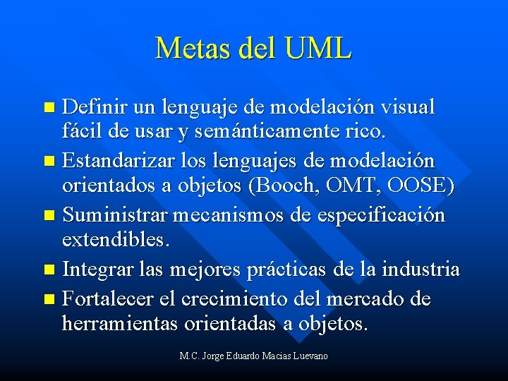 Metas del UML Definir un lenguaje de modelación visual fácil de usar y semánticamente