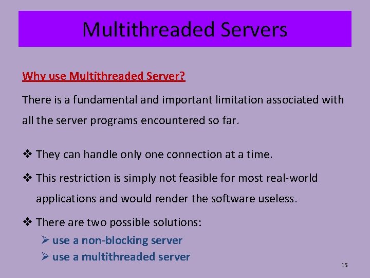 Multithreaded Servers Why use Multithreaded Server? There is a fundamental and important limitation associated