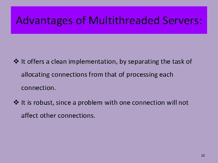 Advantages of Multithreaded Servers: v It offers a clean implementation, by separating the task