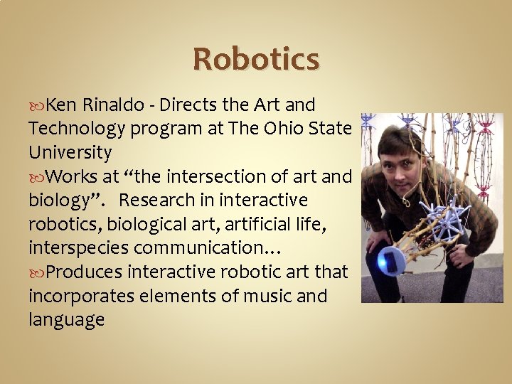 Robotics Ken Rinaldo - Directs the Art and Technology program at The Ohio State
