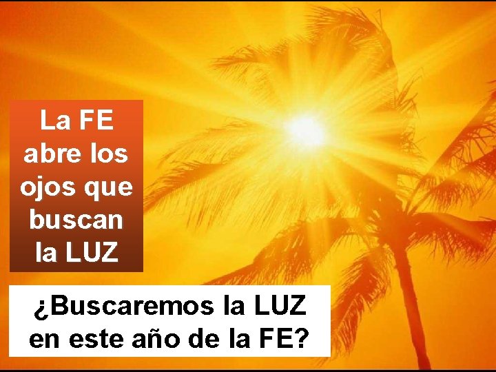 La FE abre los ojos que buscan la LUZ ¿Buscaremos la LUZ en este