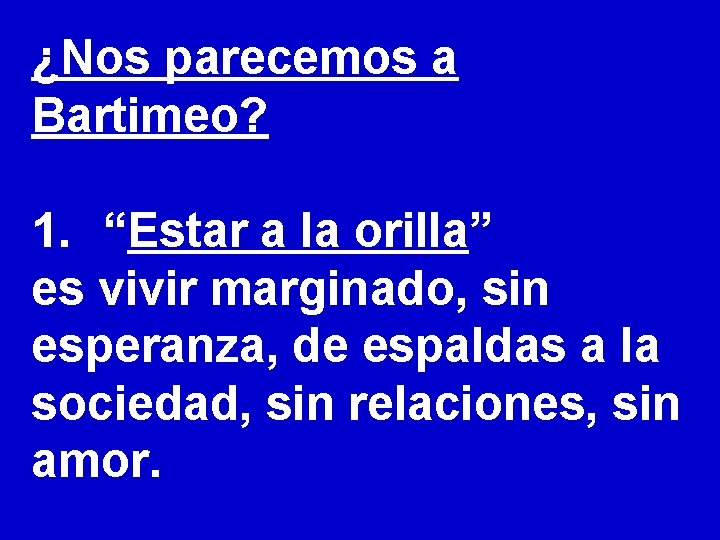 ¿Nos parecemos a Bartimeo? 1. “Estar a la orilla” es vivir marginado, sin esperanza,