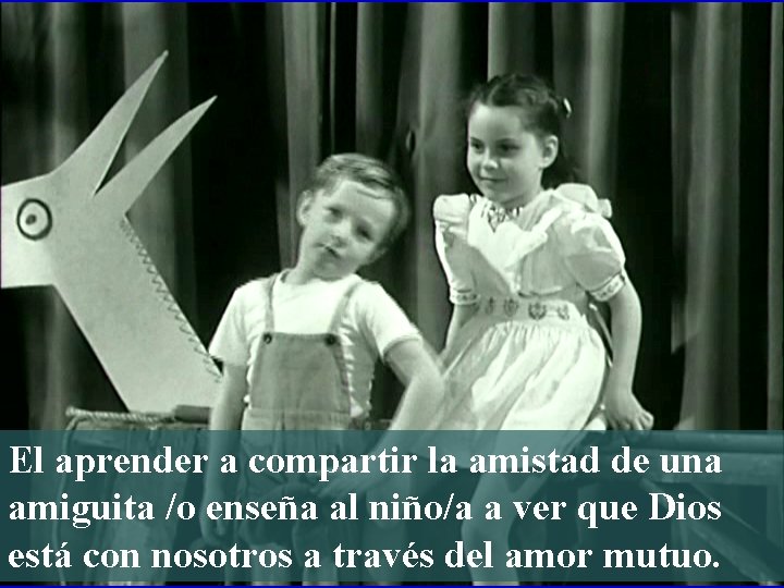 El aprender a compartir la amistad de una amiguita /o enseña al niño/a a