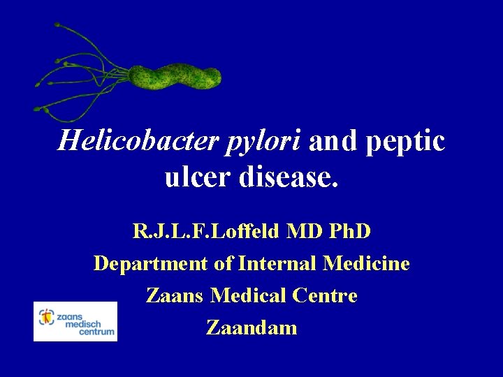 Helicobacter pylori and peptic ulcer disease. R. J. L. F. Loffeld MD Ph. D