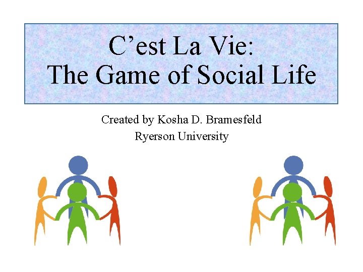 C’est La Vie: The Game of Social Life Created by Kosha D. Bramesfeld Ryerson