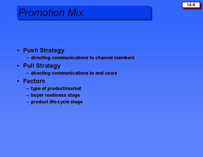 Promotion Mix • Push Strategy – directing communications to channel members • Pull Strategy Promotion Mix • Push Strategy – directing communications to channel members • Pull Strategy