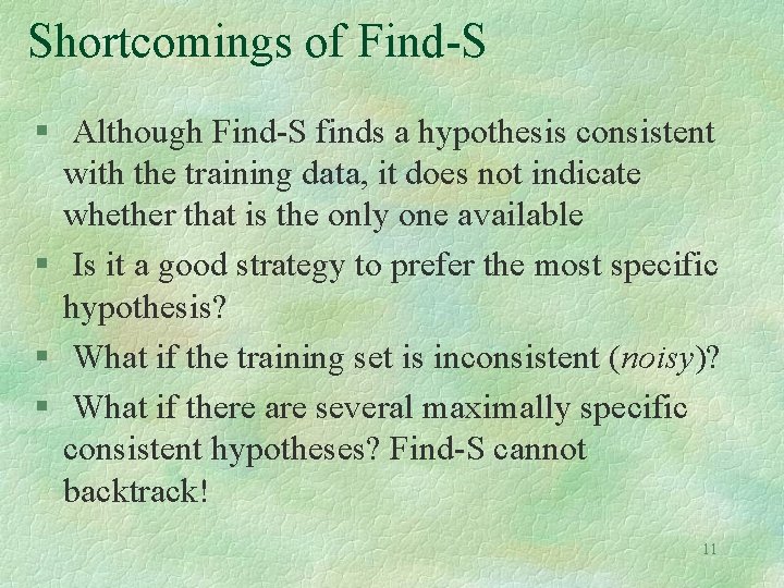 Shortcomings of Find-S § Although Find-S finds a hypothesis consistent with the training data,