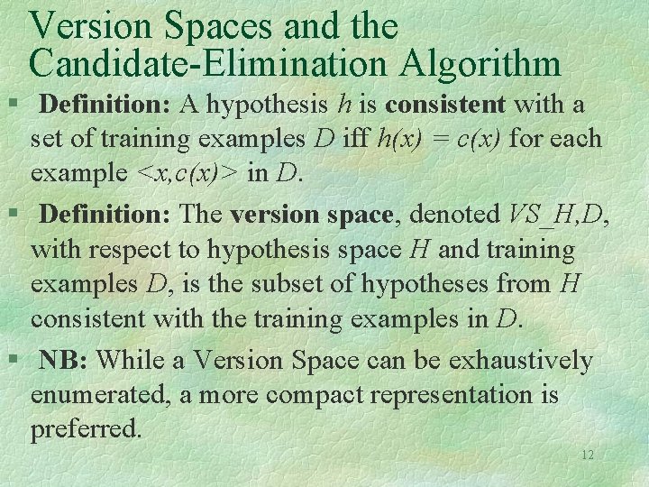 Version Spaces and the Candidate-Elimination Algorithm § Definition: A hypothesis h is consistent with