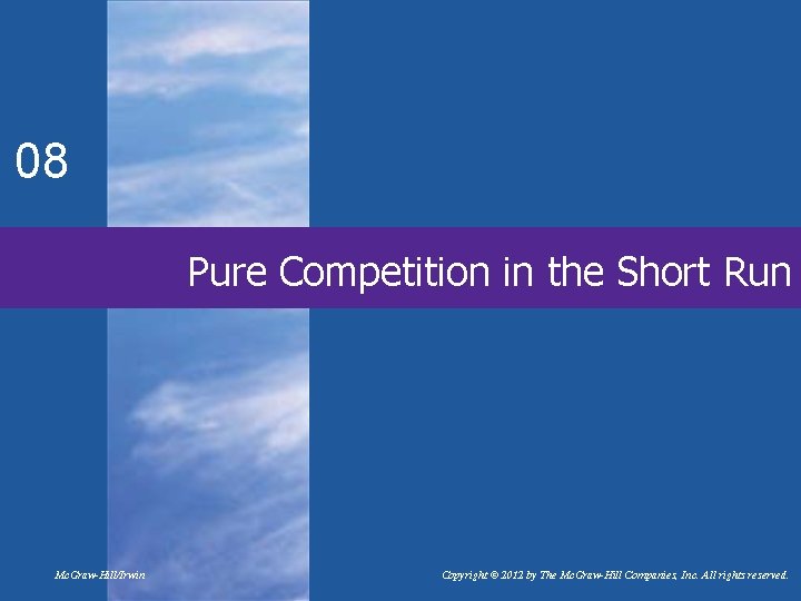 08 Pure Competition in the Short Run Mc. Graw-Hill/Irwin Copyright © 2012 by The 08 Pure Competition in the Short Run Mc. Graw-Hill/Irwin Copyright © 2012 by The