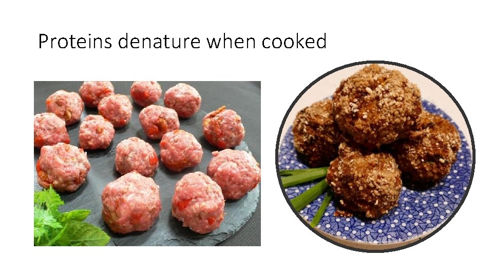 Proteins denature when cooked 