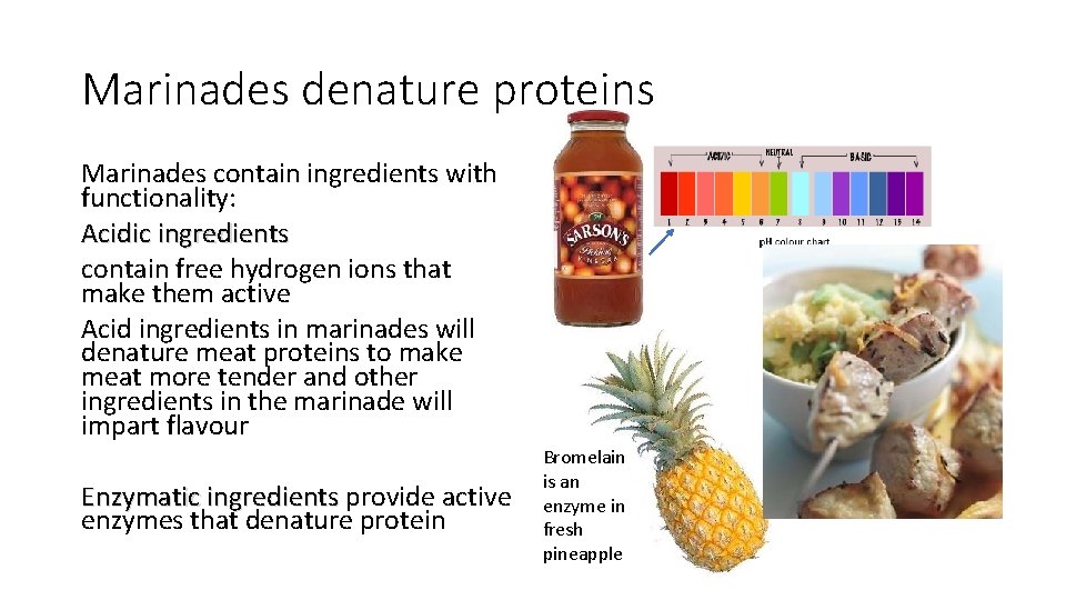 Marinades denature proteins Marinades contain ingredients with functionality: Acidic ingredients contain free hydrogen ions