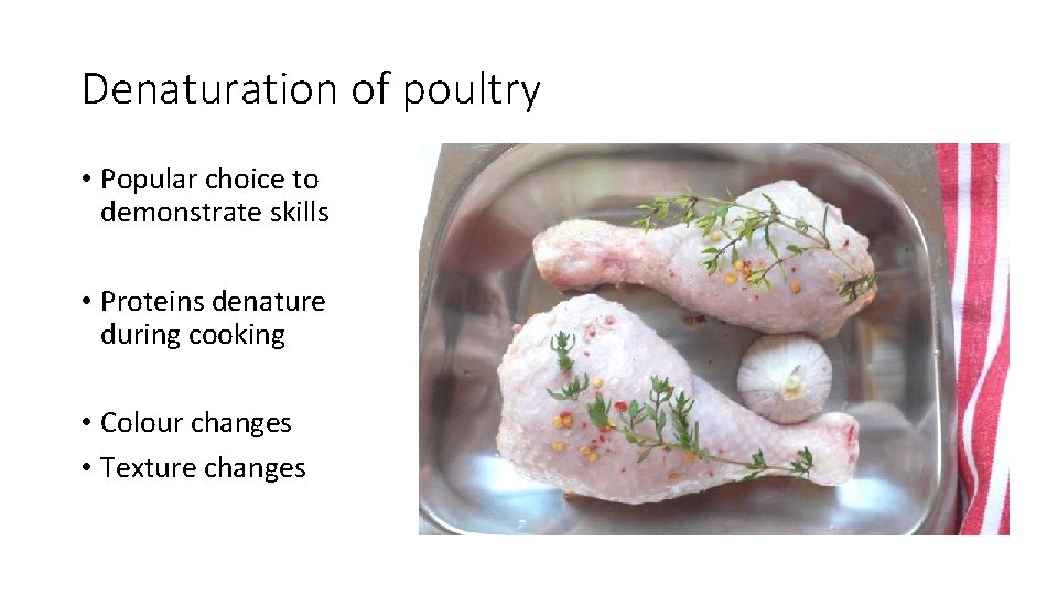 Denaturation of poultry • Popular choice to demonstrate skills • Proteins denature during cooking