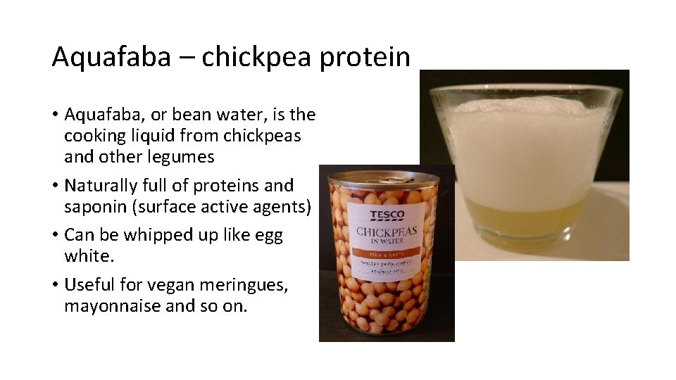 Aquafaba – chickpea protein • Aquafaba, or bean water, is the cooking liquid from