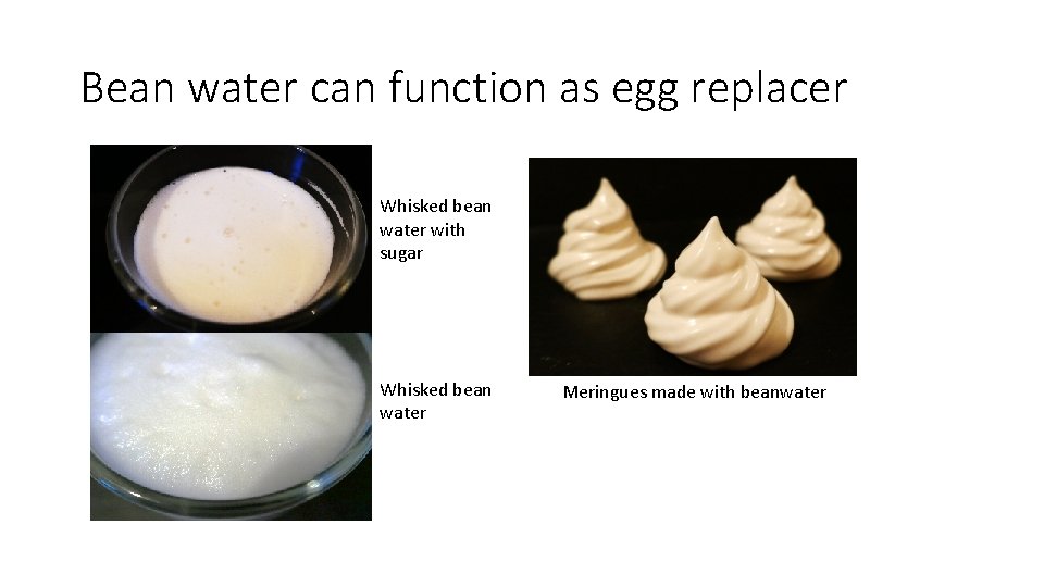 Bean water can function as egg replacer Whisked bean water with sugar Whisked bean