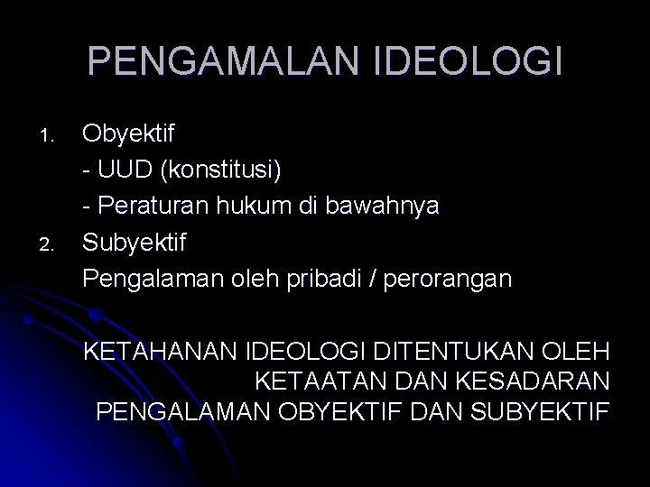 PENGAMALAN IDEOLOGI 1. 2. Obyektif - UUD (konstitusi) - Peraturan hukum di bawahnya Subyektif