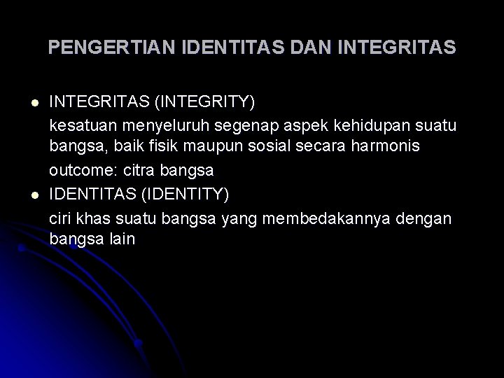 PENGERTIAN IDENTITAS DAN INTEGRITAS l l INTEGRITAS (INTEGRITY) kesatuan menyeluruh segenap aspek kehidupan suatu