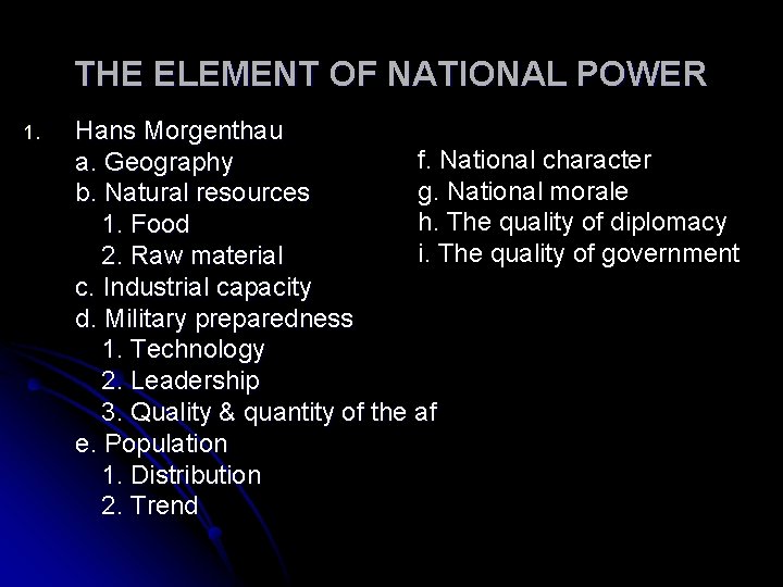 THE ELEMENT OF NATIONAL POWER 1. Hans Morgenthau f. National character a. Geography g.