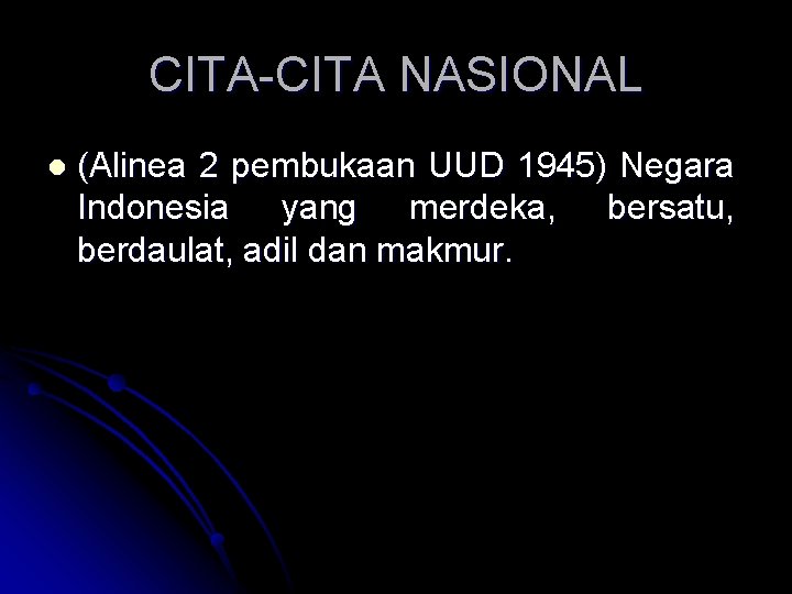 CITA-CITA NASIONAL l (Alinea 2 pembukaan UUD 1945) Negara Indonesia yang merdeka, bersatu, berdaulat,