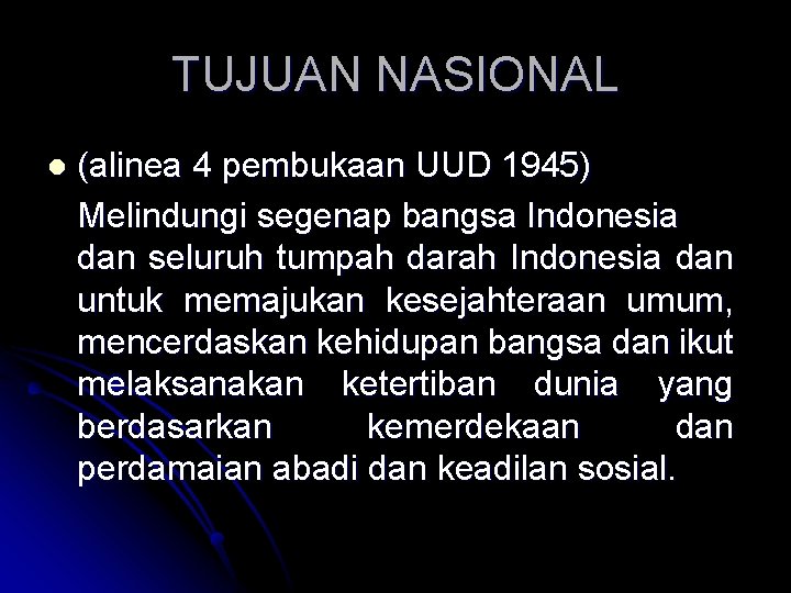 TUJUAN NASIONAL l (alinea 4 pembukaan UUD 1945) Melindungi segenap bangsa Indonesia dan seluruh