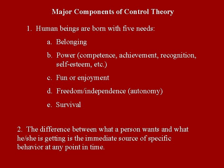 Major Components of Control Theory 1. Human beings are born with five needs: a. Major Components of Control Theory 1. Human beings are born with five needs: a.
