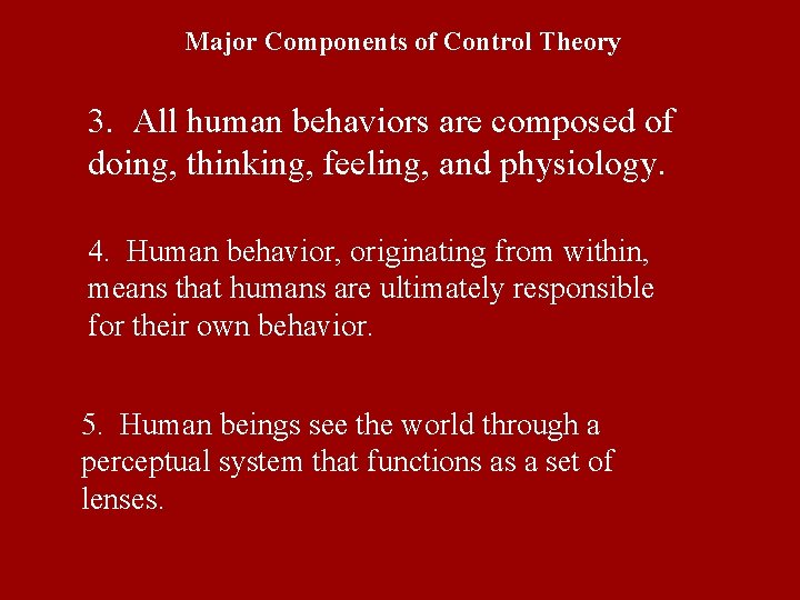 Major Components of Control Theory 3. All human behaviors are composed of doing, thinking, Major Components of Control Theory 3. All human behaviors are composed of doing, thinking,