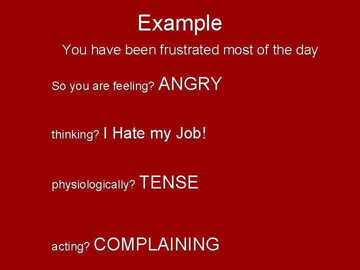 Example You have been frustrated most of the day So you are feeling? ANGRY Example You have been frustrated most of the day So you are feeling? ANGRY