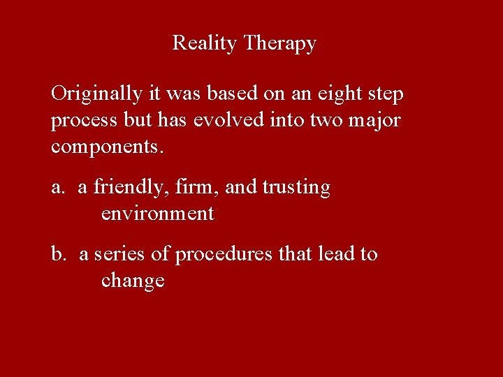 Reality Therapy Originally it was based on an eight step process but has evolved Reality Therapy Originally it was based on an eight step process but has evolved
