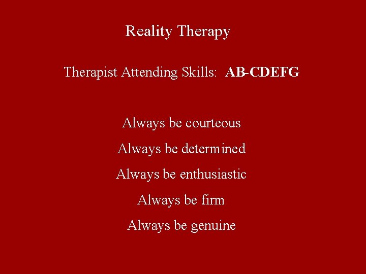 Reality Therapist Attending Skills: AB-CDEFG Always be courteous Always be determined Always be enthusiastic Reality Therapist Attending Skills: AB-CDEFG Always be courteous Always be determined Always be enthusiastic