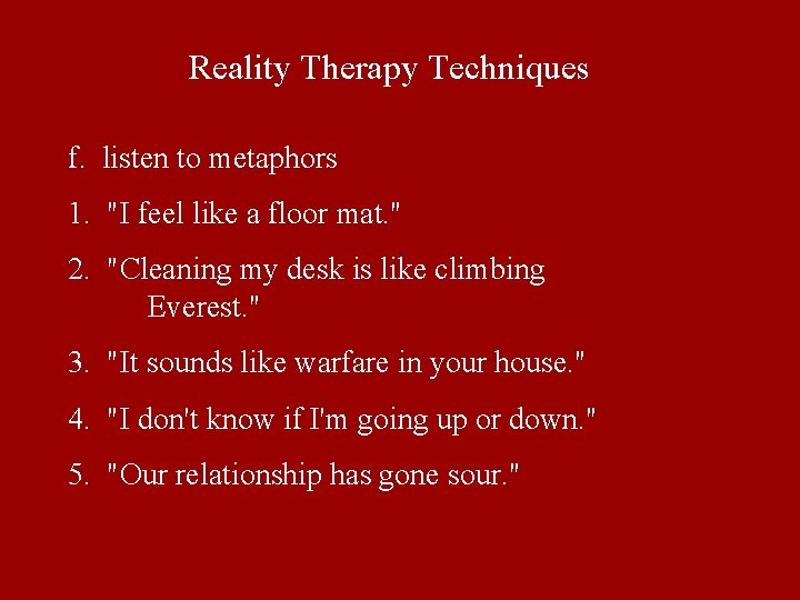 Reality Therapy Techniques f. listen to metaphors 1. "I feel like a floor mat. Reality Therapy Techniques f. listen to metaphors 1. "I feel like a floor mat.