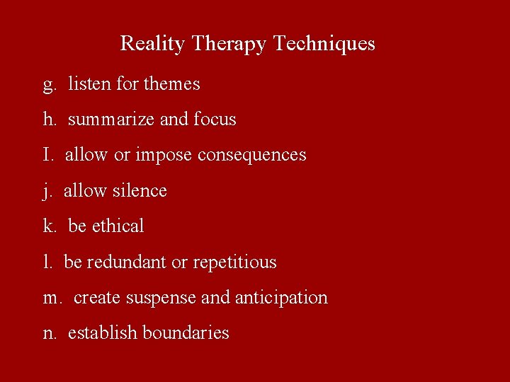 Reality Therapy Techniques g. listen for themes h. summarize and focus I. allow or Reality Therapy Techniques g. listen for themes h. summarize and focus I. allow or