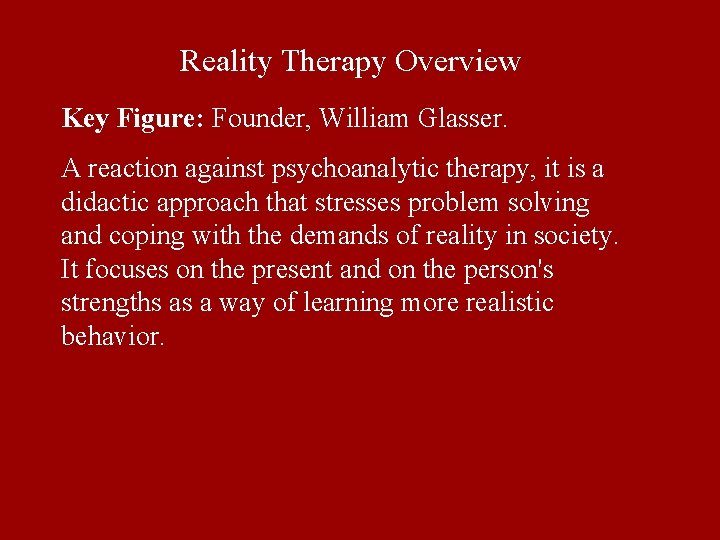 Reality Therapy Overview Key Figure: Founder, William Glasser. A reaction against psychoanalytic therapy, it Reality Therapy Overview Key Figure: Founder, William Glasser. A reaction against psychoanalytic therapy, it