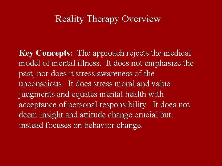 Reality Therapy Overview Key Concepts: The approach rejects the medical model of mental illness. Reality Therapy Overview Key Concepts: The approach rejects the medical model of mental illness.