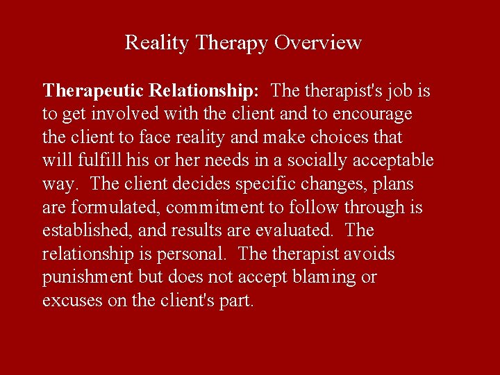 Reality Therapy Overview Therapeutic Relationship: The therapist's job is to get involved with the Reality Therapy Overview Therapeutic Relationship: The therapist's job is to get involved with the