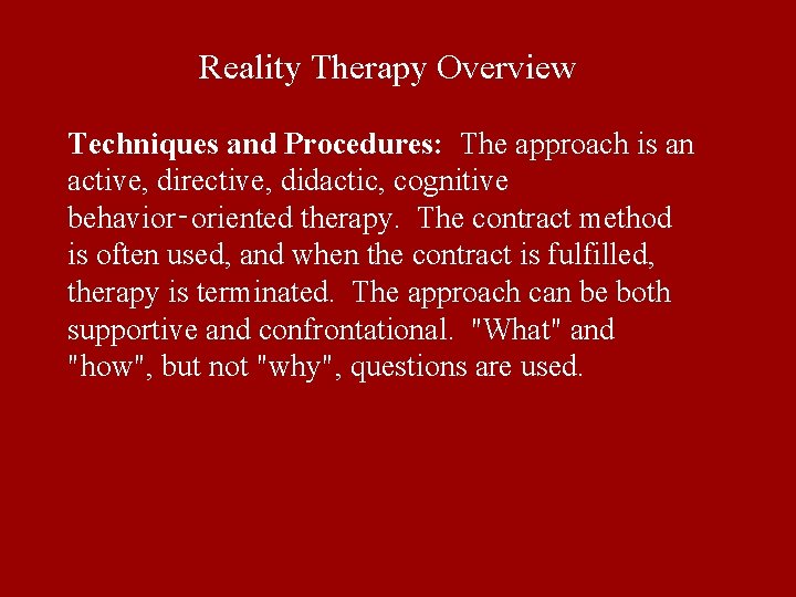 Reality Therapy Overview Techniques and Procedures: The approach is an active, directive, didactic, cognitive Reality Therapy Overview Techniques and Procedures: The approach is an active, directive, didactic, cognitive
