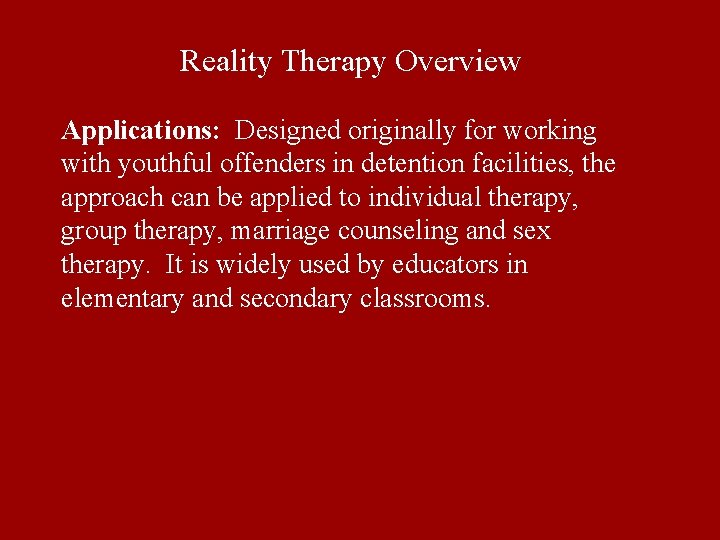 Reality Therapy Overview Applications: Designed originally for working with youthful offenders in detention facilities, Reality Therapy Overview Applications: Designed originally for working with youthful offenders in detention facilities,