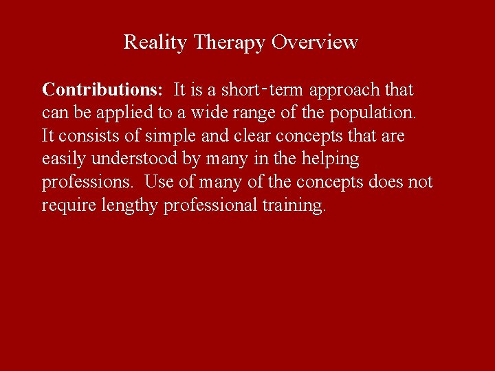 Reality Therapy Overview Contributions: It is a short‑term approach that can be applied to Reality Therapy Overview Contributions: It is a short‑term approach that can be applied to
