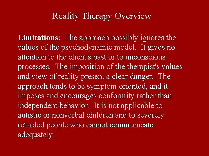 Reality Therapy Overview Limitations: The approach possibly ignores the values of the psychodynamic model. Reality Therapy Overview Limitations: The approach possibly ignores the values of the psychodynamic model.