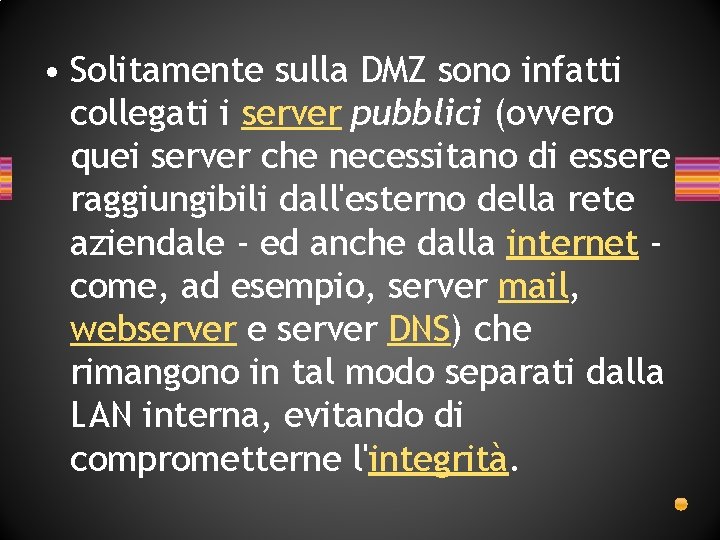• Solitamente sulla DMZ sono infatti collegati i server pubblici (ovvero quei server • Solitamente sulla DMZ sono infatti collegati i server pubblici (ovvero quei server