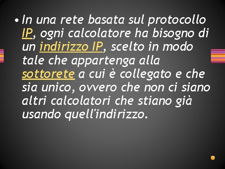 • In una rete basata sul protocollo IP, ogni calcolatore ha bisogno di • In una rete basata sul protocollo IP, ogni calcolatore ha bisogno di