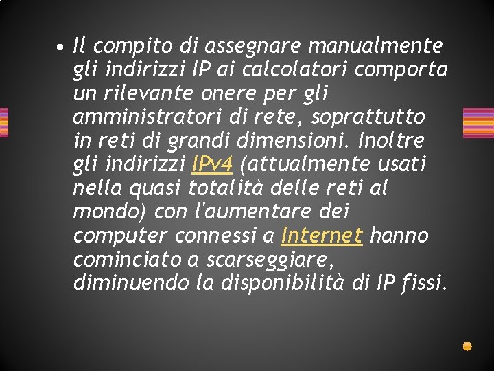 • Il compito di assegnare manualmente gli indirizzi IP ai calcolatori comporta un • Il compito di assegnare manualmente gli indirizzi IP ai calcolatori comporta un