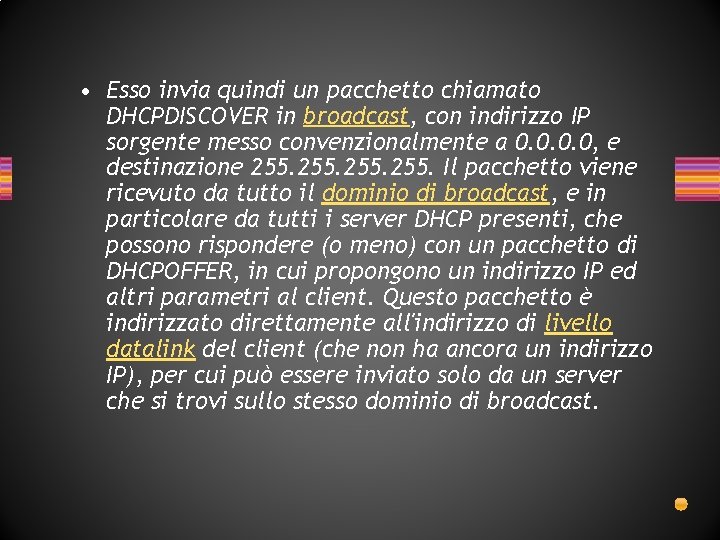 • Esso invia quindi un pacchetto chiamato DHCPDISCOVER in broadcast, con indirizzo IP • Esso invia quindi un pacchetto chiamato DHCPDISCOVER in broadcast, con indirizzo IP