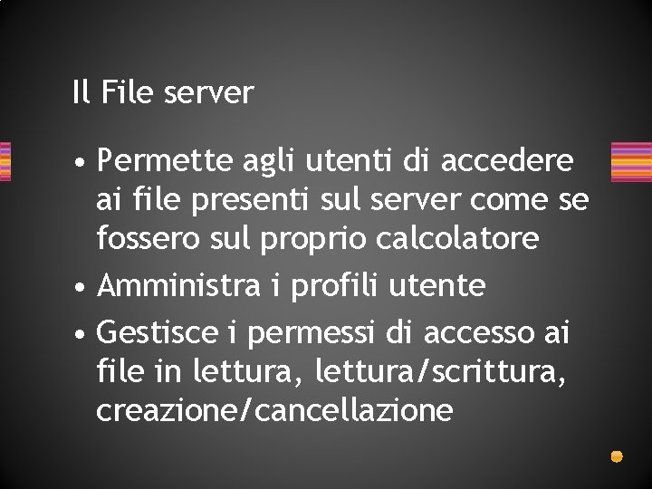 Il File server • Permette agli utenti di accedere ai file presenti sul server Il File server • Permette agli utenti di accedere ai file presenti sul server