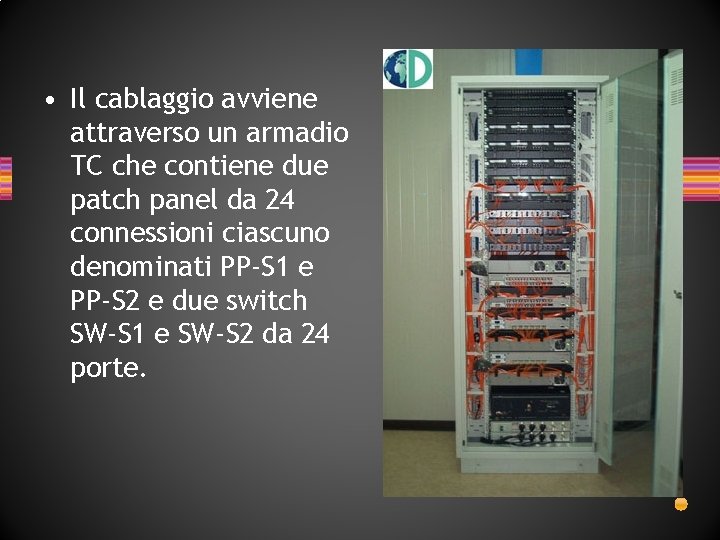 • Il cablaggio avviene attraverso un armadio TC che contiene due patch panel • Il cablaggio avviene attraverso un armadio TC che contiene due patch panel