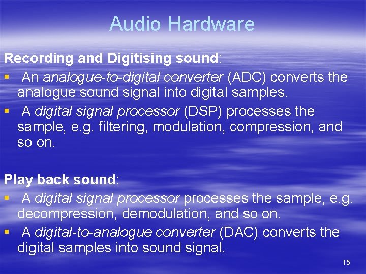 Audio Hardware Recording and Digitising sound: § An analogue-to-digital converter (ADC) converts the analogue