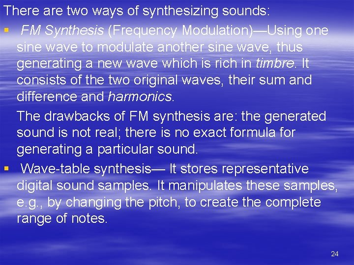 There are two ways of synthesizing sounds: § FM Synthesis (Frequency Modulation)—Using one sine